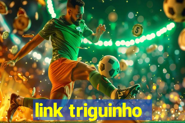 link triguinho